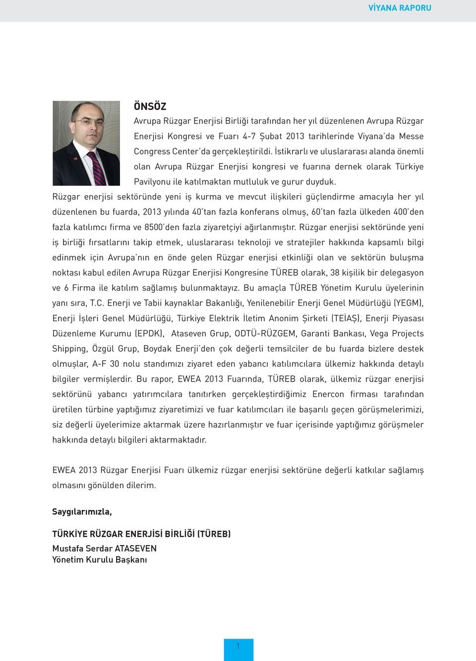 Rüzgar enerjisi sektöründe yeni iş kurma ve mevcut ilişkileri güçlendirme amacıyla her yıl düzenlenen bu fuarda, 2013 yılında 40 tan fazla konferans olmuş, 60 tan fazla ülkeden 400 den fazla