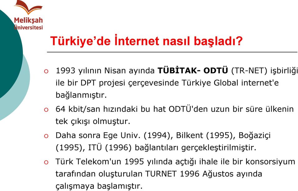 bağlanmıştır. 64 kbit/san hızındaki bu hat ODTÜ'den uzun bir süre ülkenin tek çıkışı olmuştur. Daha sonra Ege Univ.