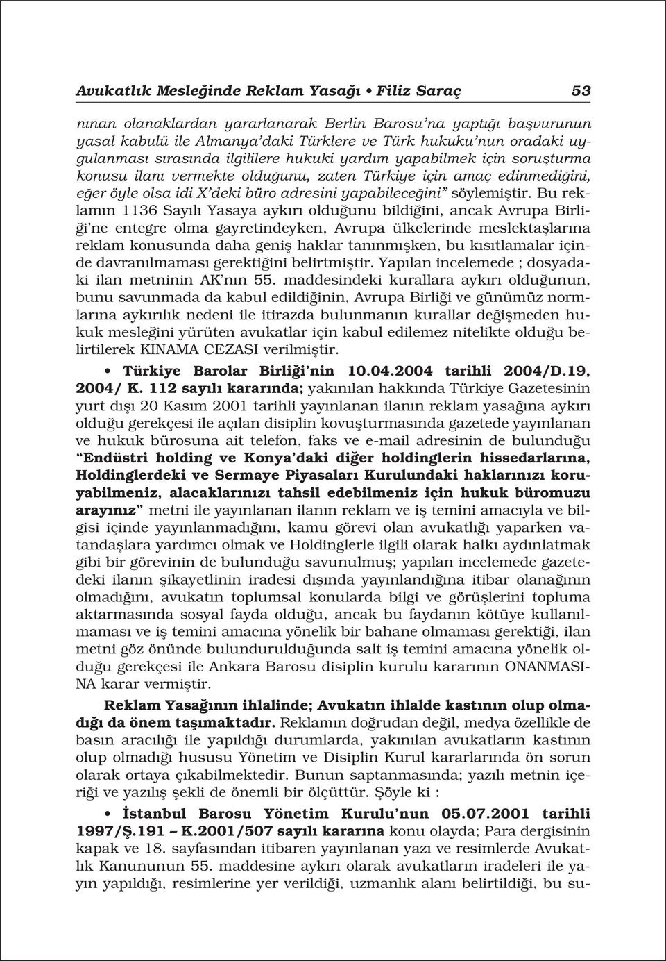 Bu reklam n 1136 Say l Yasaya ayk r oldu unu bildi ini, ancak Avrupa Birli- i ne entegre olma gayretindeyken, Avrupa ülkelerinde meslektafllar na reklam konusunda daha genifl haklar tan nm flken, bu