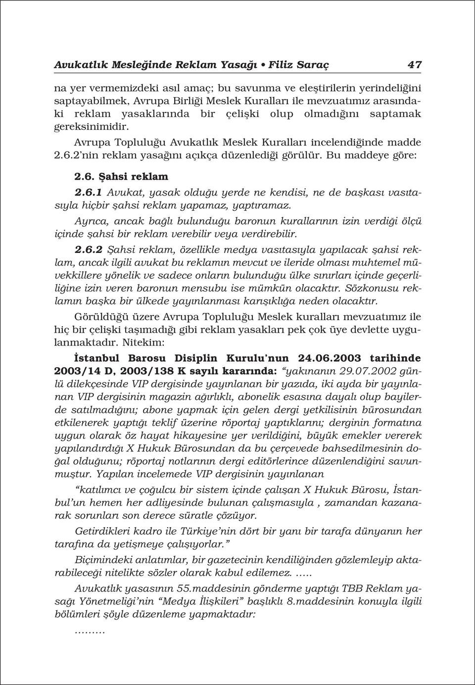 Bu maddeye göre: 2.6. fiahsi reklam 2.6.1 Avukat, yasak oldu u yerde ne kendisi, ne de baflkas vas tas yla hiçbir flahsi reklam yapamaz, yapt ramaz.