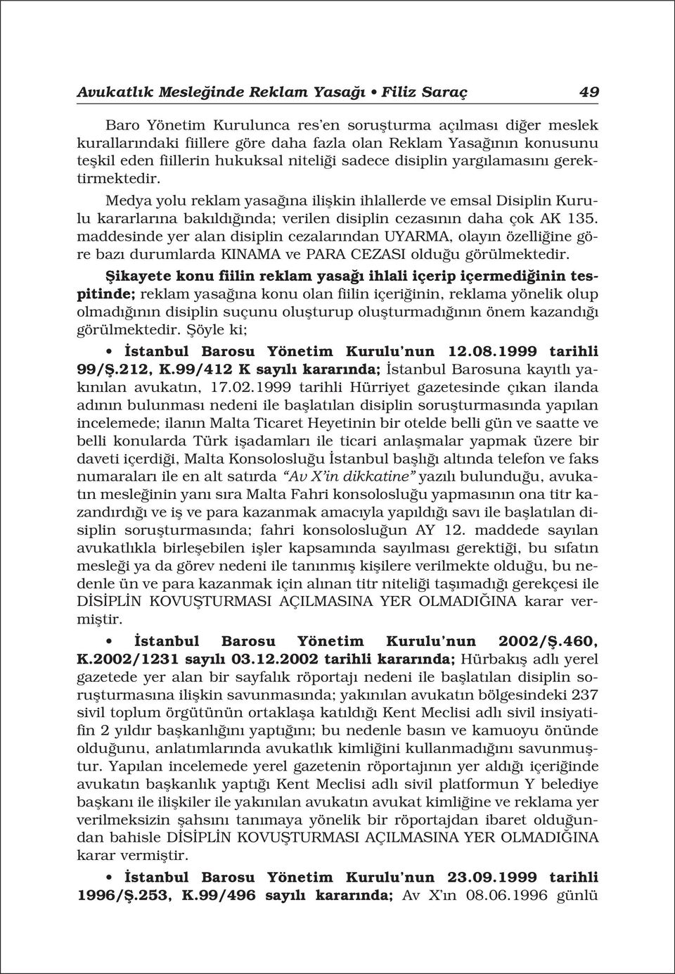 Medya yolu reklam yasa na iliflkin ihlallerde ve emsal Disiplin Kurulu kararlar na bak ld nda; verilen disiplin cezas n n daha çok AK 135.