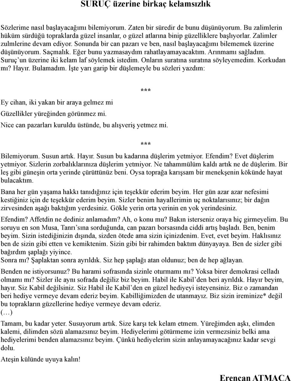 Sonunda bir can pazarı ve ben, nasıl başlayacağımı bilememek üzerine düşünüyorum. Saçmalık. Eğer bunu yazmasaydım rahatlayamayacaktım. Arınmamı sağladım.