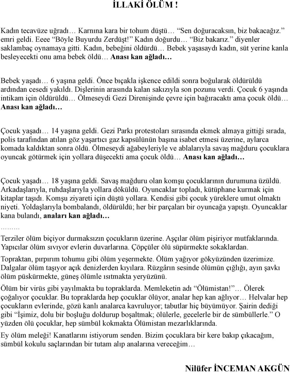 Önce bıçakla işkence edildi sonra boğularak öldürüldü ardından cesedi yakıldı. Dişlerinin arasında kalan sakızıyla son pozunu verdi.