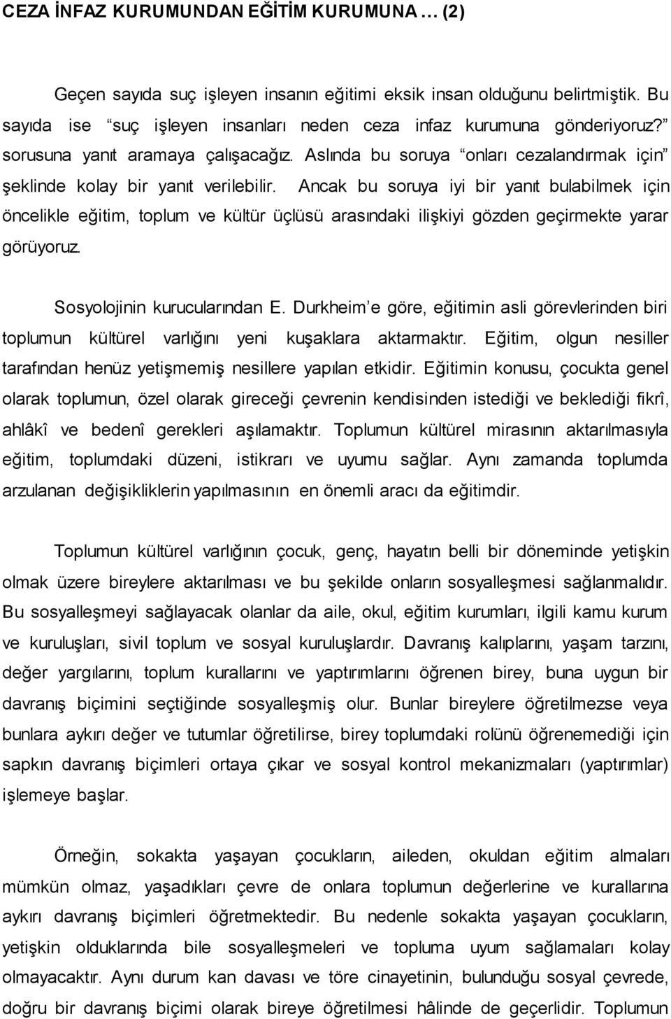 Ancak bu soruya iyi bir yanıt bulabilmek için öncelikle eğitim, toplum ve kültür üçlüsü arasındaki iliģkiyi gözden geçirmekte yarar görüyoruz. Sosyolojinin kurucularından E.