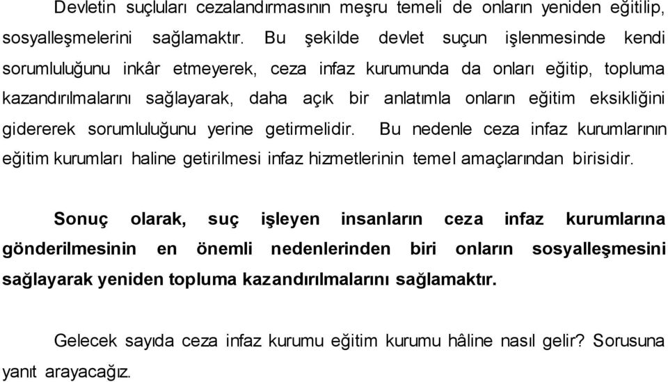 eğitim eksikliğini gidererek sorumluluğunu yerine getirmelidir. Bu nedenle ceza infaz kurumlarının eğitim kurumları haline getirilmesi infaz hizmetlerinin temel amaçlarından birisidir.