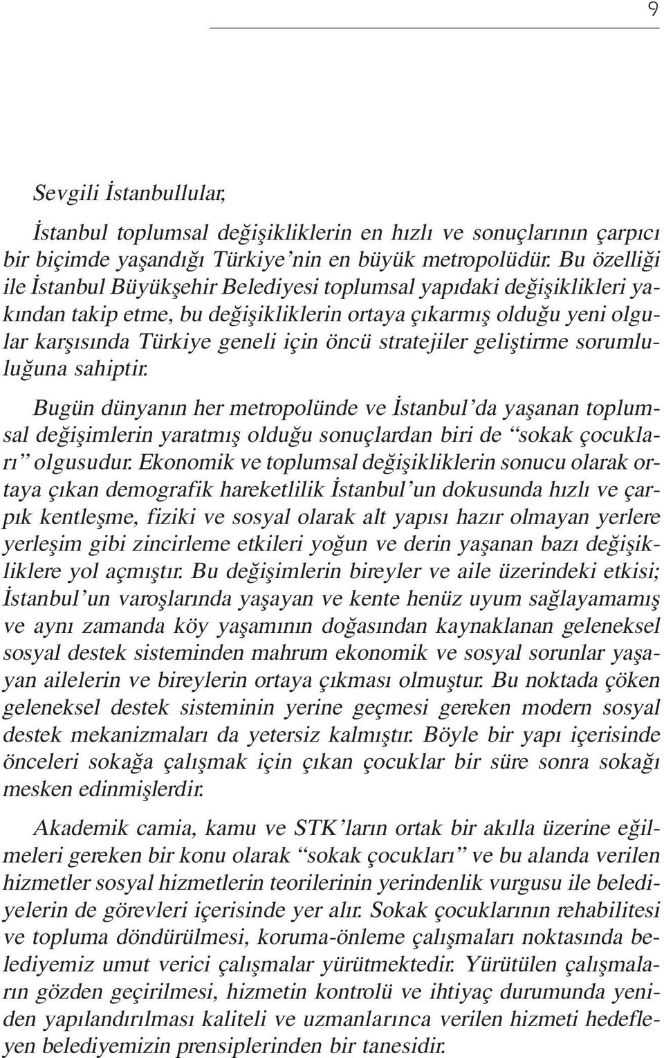 stratejiler gelifltirme sorumlulu una sahiptir. Bugün dünyan n her metropolünde ve stanbul da yaflanan toplumsal de iflimlerin yaratm fl oldu u sonuçlardan biri de sokak çocuklar olgusudur.