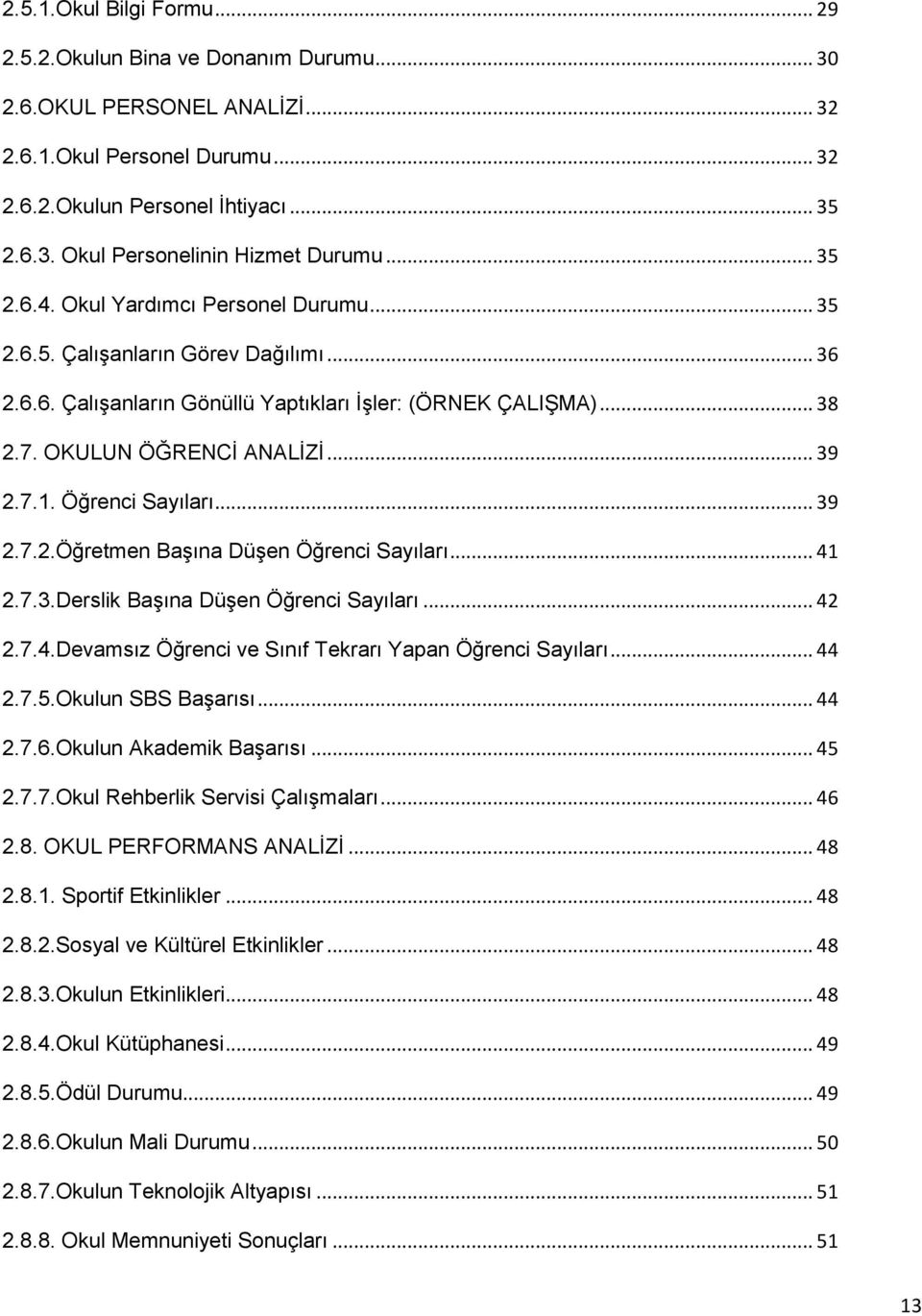 Öğrenci Sayıları... 39 2.7.2.Öğretmen Başına Düşen Öğrenci Sayıları... 41 2.7.3.Derslik Başına Düşen Öğrenci Sayıları... 42 2.7.4.Devamsız Öğrenci ve Sınıf Tekrarı Yapan Öğrenci Sayıları... 44 2.7.5.