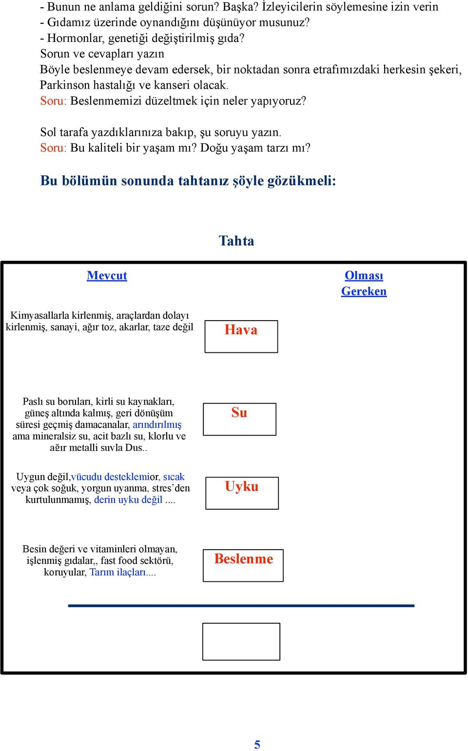 Sol tarafa yazdıklarınıza bakıp, şu soruyu yazın. Soru: Bu kaliteli bir yaşam mı? Doğu yaşam tarzı mı?