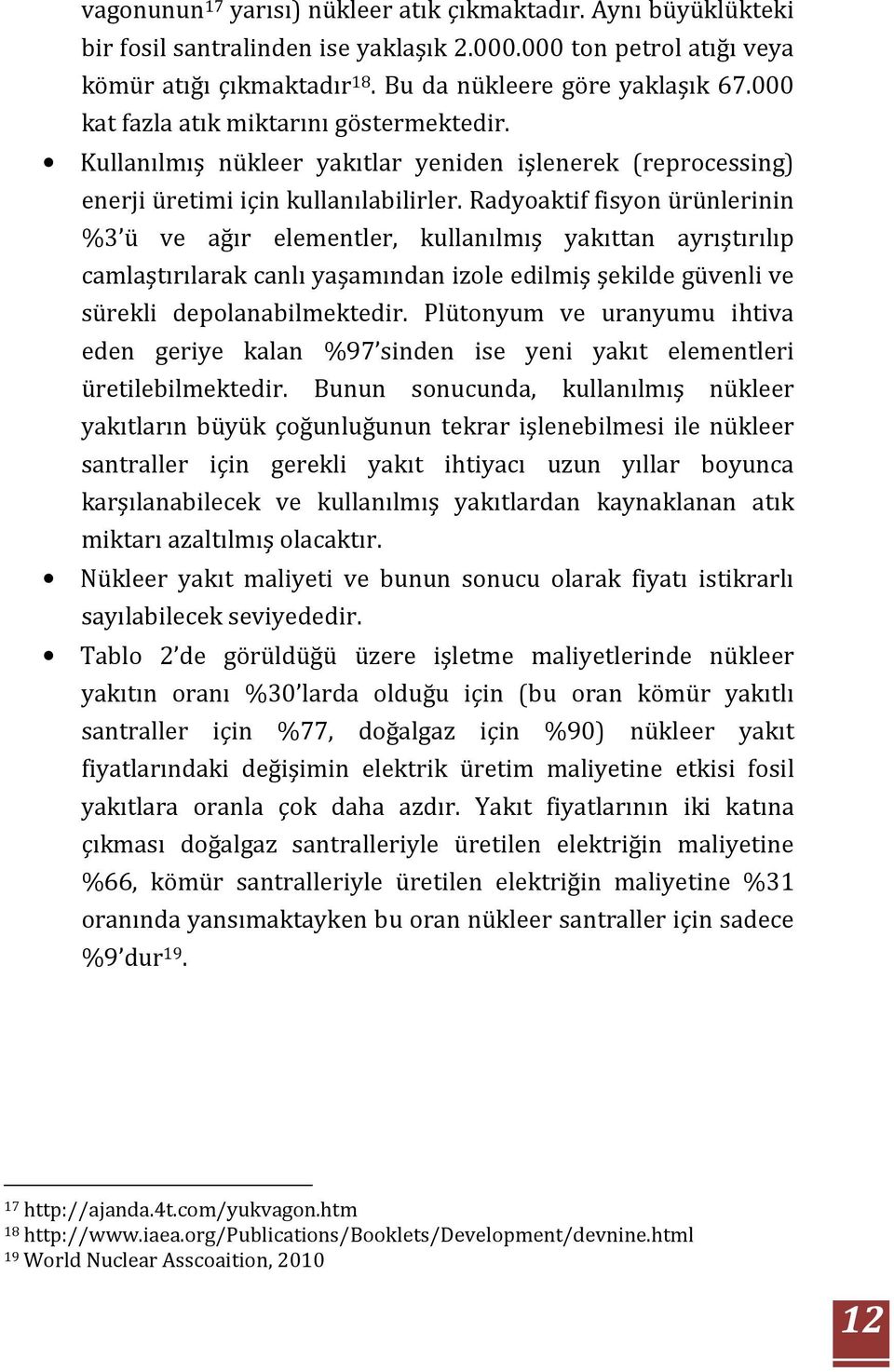 Radyoaktif fisyon ürünlerinin %3 ü ve ağır elementler, kullanılmış yakıttan ayrıştırılıp camlaştırılarak canlı yaşamından izole edilmiş şekilde güvenli ve sürekli depolanabilmektedir.