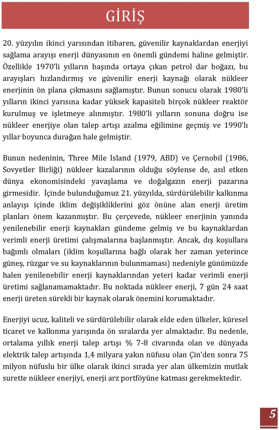 Bunun sonucu olarak 1980 li yılların ikinci yarısına kadar yüksek kapasiteli birçok nükleer reaktör kurulmuş ve işletmeye alınmıştır.