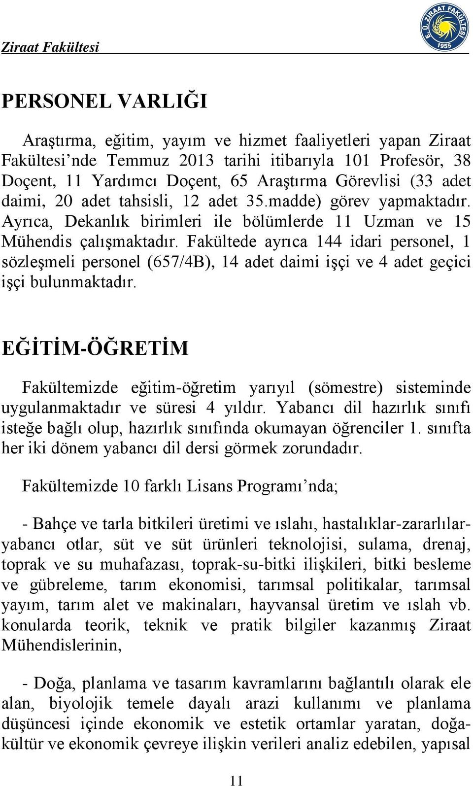 Fakültede ayrıca 144 idari personel, 1 sözleşmeli personel (657/4B), 14 adet daimi işçi ve 4 adet geçici işçi bulunmaktadır.