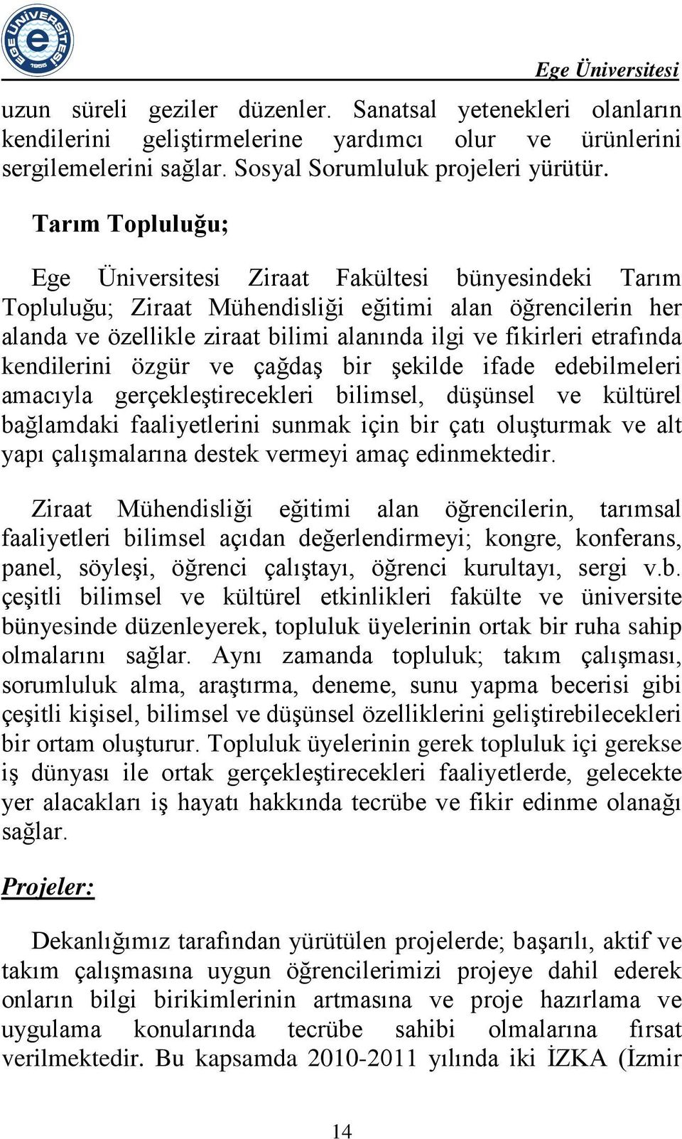 etrafında kendilerini özgür ve çağdaş bir şekilde ifade edebilmeleri amacıyla gerçekleştirecekleri bilimsel, düşünsel ve kültürel bağlamdaki faaliyetlerini sunmak için bir çatı oluşturmak ve alt yapı