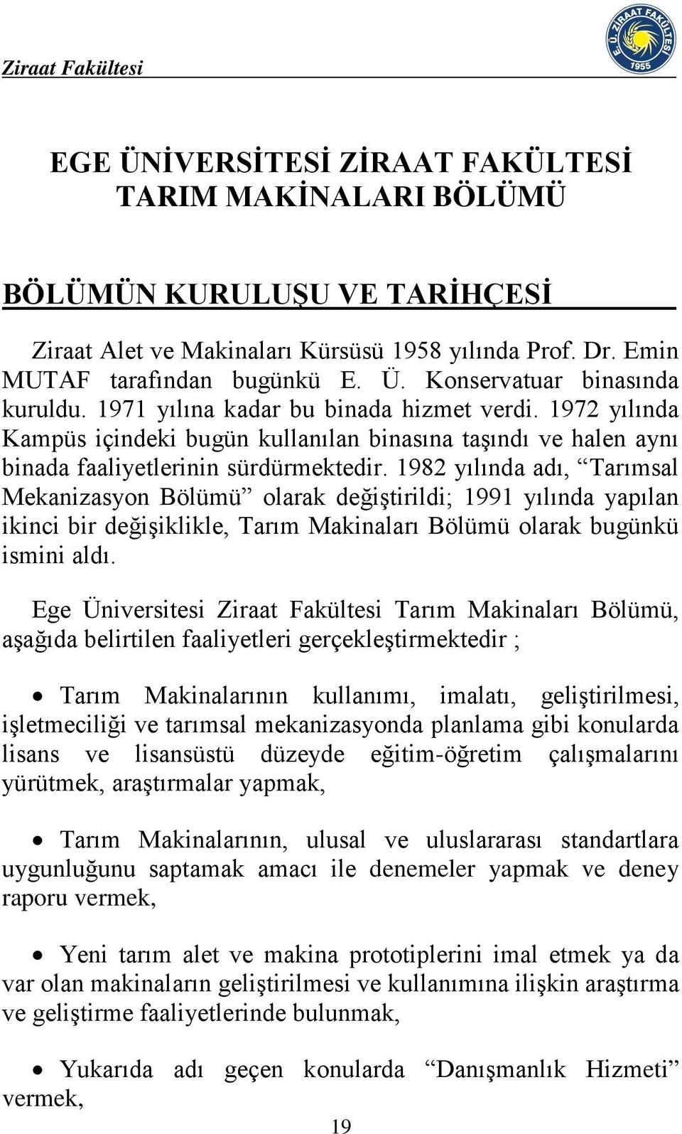 1982 yılında adı, Tarımsal Mekanizasyon Bölümü olarak değiştirildi; 1991 yılında yapılan ikinci bir değişiklikle, Tarım Makinaları Bölümü olarak bugünkü ismini aldı.