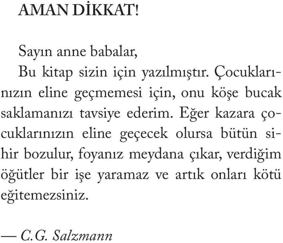 Eğer kazara çocuklarınızın eline geçecek olursa bütün sihir bozulur, foyanız