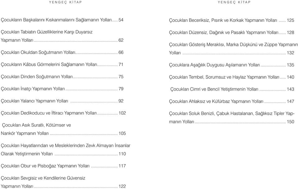 .. 92 Çocukları Dedikoducu ve İftiracı Yapmanın Yolları... 102 Çocukları Asık Suratlı, Kötümser ve Nankör Yapmanın Yolları... 105 Çocukları Beceriksiz, Pısırık ve Korkak Yapmanın Yolları.