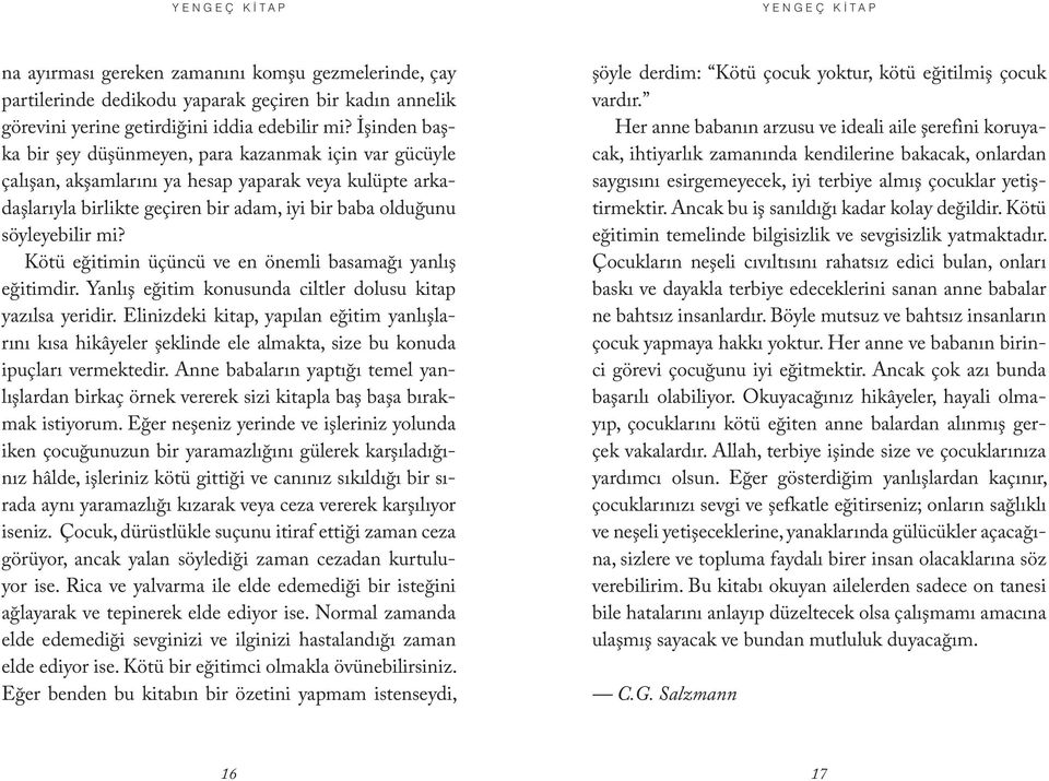 Kötü eğitimin üçüncü ve en önemli basamağı yanlış eğitimdir. Yanlış eğitim konusunda ciltler dolusu kitap yazılsa yeridir.