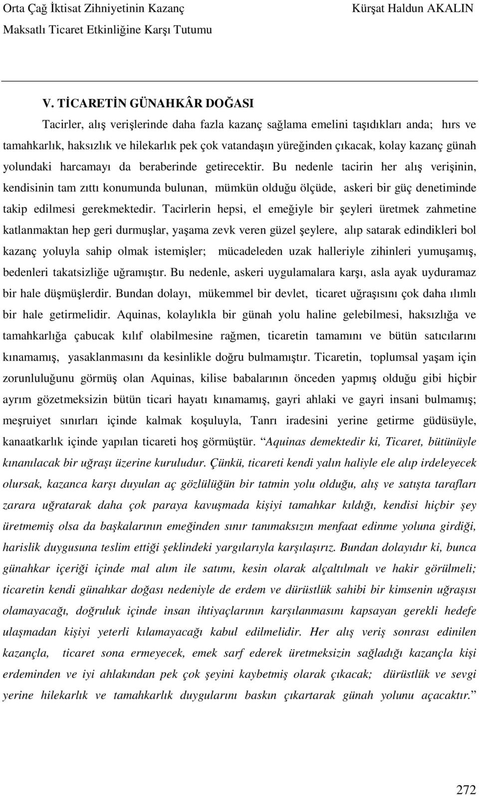 Bu nedenle tacirin her alış verişinin, kendisinin tam zıttı konumunda bulunan, mümkün olduğu ölçüde, askeri bir güç denetiminde takip edilmesi gerekmektedir.