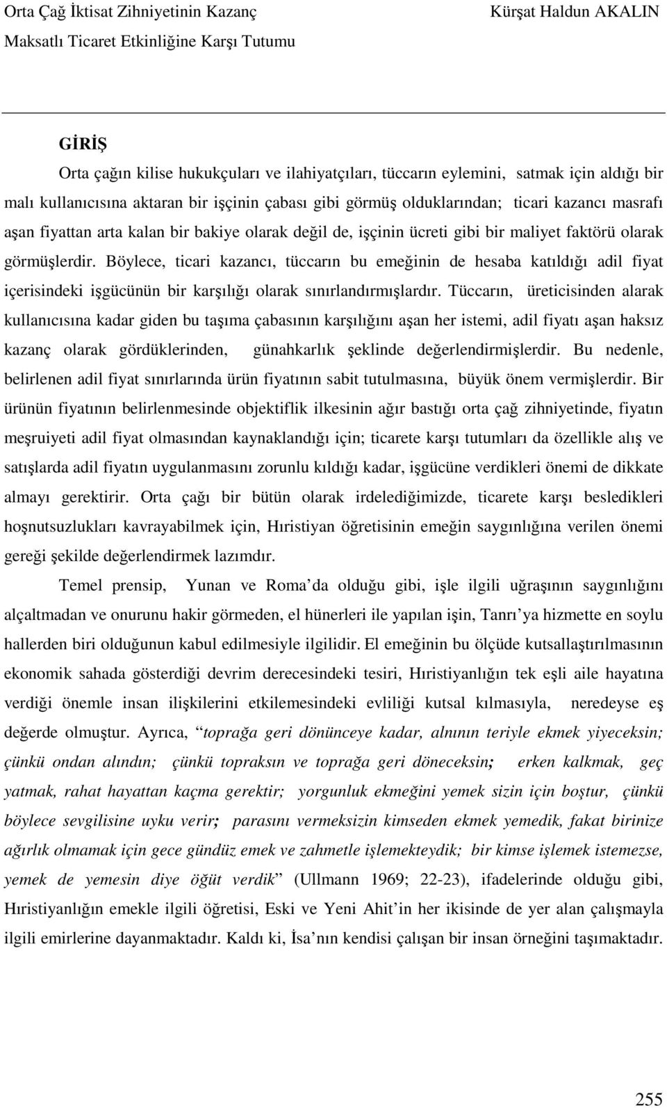 Böylece, ticari kazancı, tüccarın bu emeğinin de hesaba katıldığı adil fiyat içerisindeki işgücünün bir karşılığı olarak sınırlandırmışlardır.