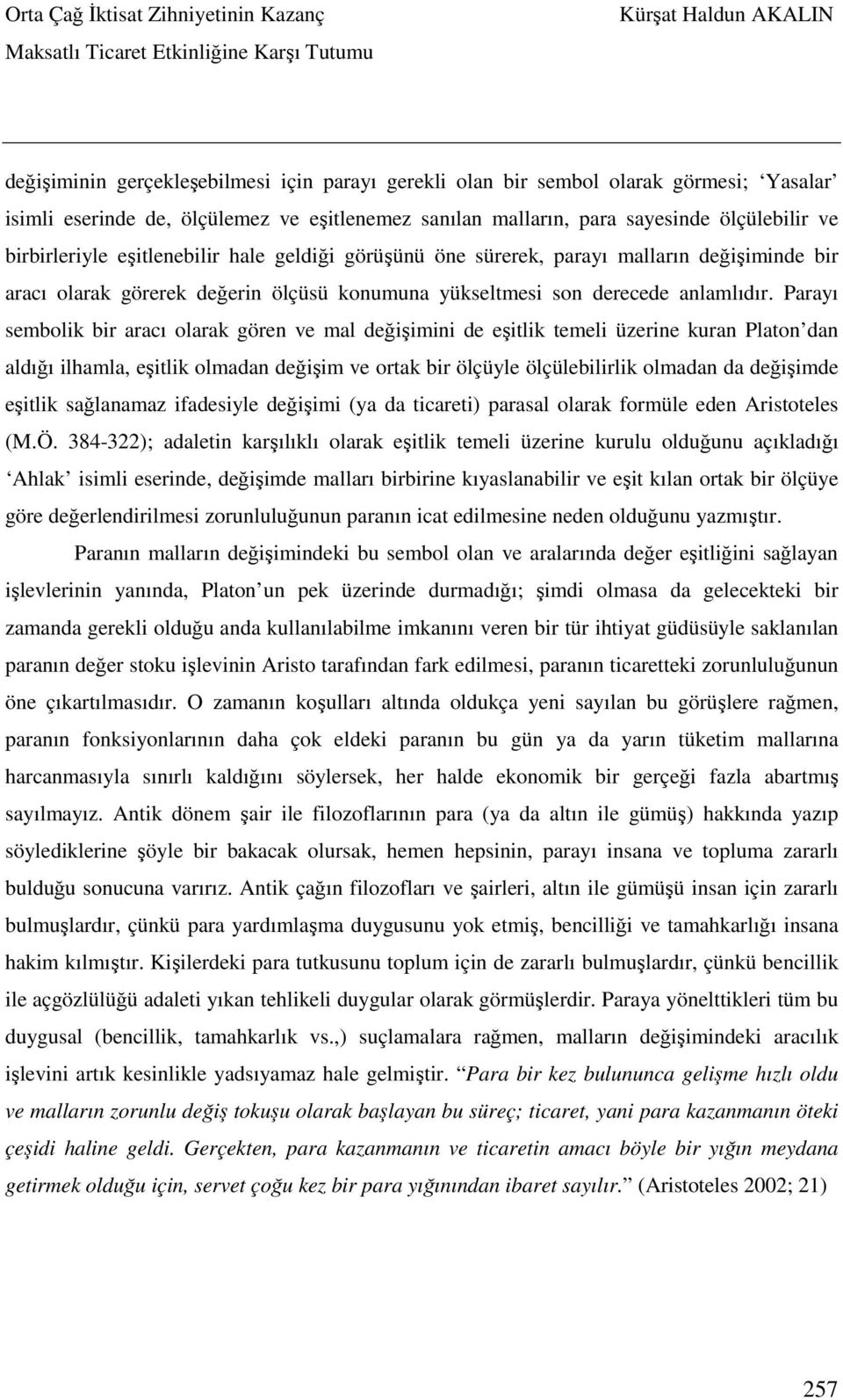 Parayı sembolik bir aracı olarak gören ve mal değişimini de eşitlik temeli üzerine kuran Platon dan aldığı ilhamla, eşitlik olmadan değişim ve ortak bir ölçüyle ölçülebilirlik olmadan da değişimde