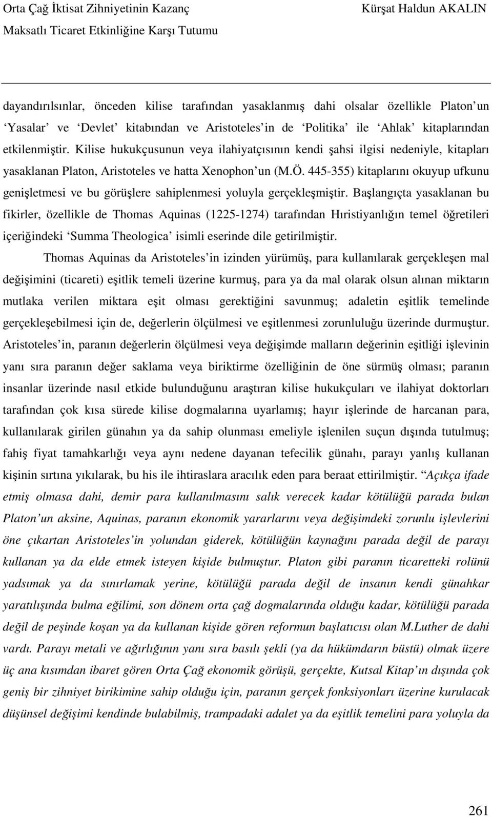 445-355) kitaplarını okuyup ufkunu genişletmesi ve bu görüşlere sahiplenmesi yoluyla gerçekleşmiştir.