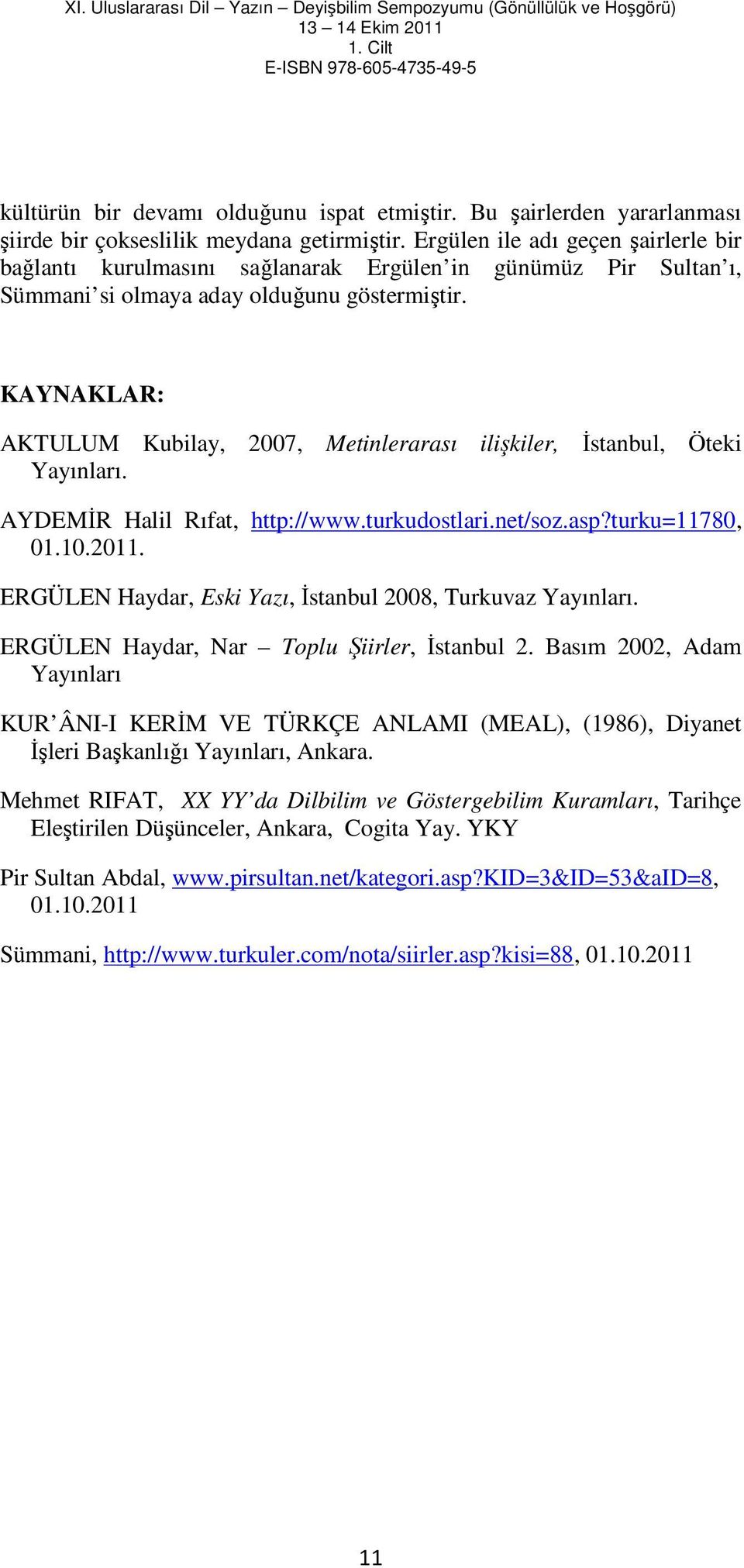 KAYNAKLAR: AKTULUM Kubilay, 2007, Metinlerarası ilişkiler, Đstanbul, Öteki Yayınları. AYDEMĐR Halil Rıfat, http://www.turkudostlari.net/soz.asp?turku=11780, 01.10.2011.