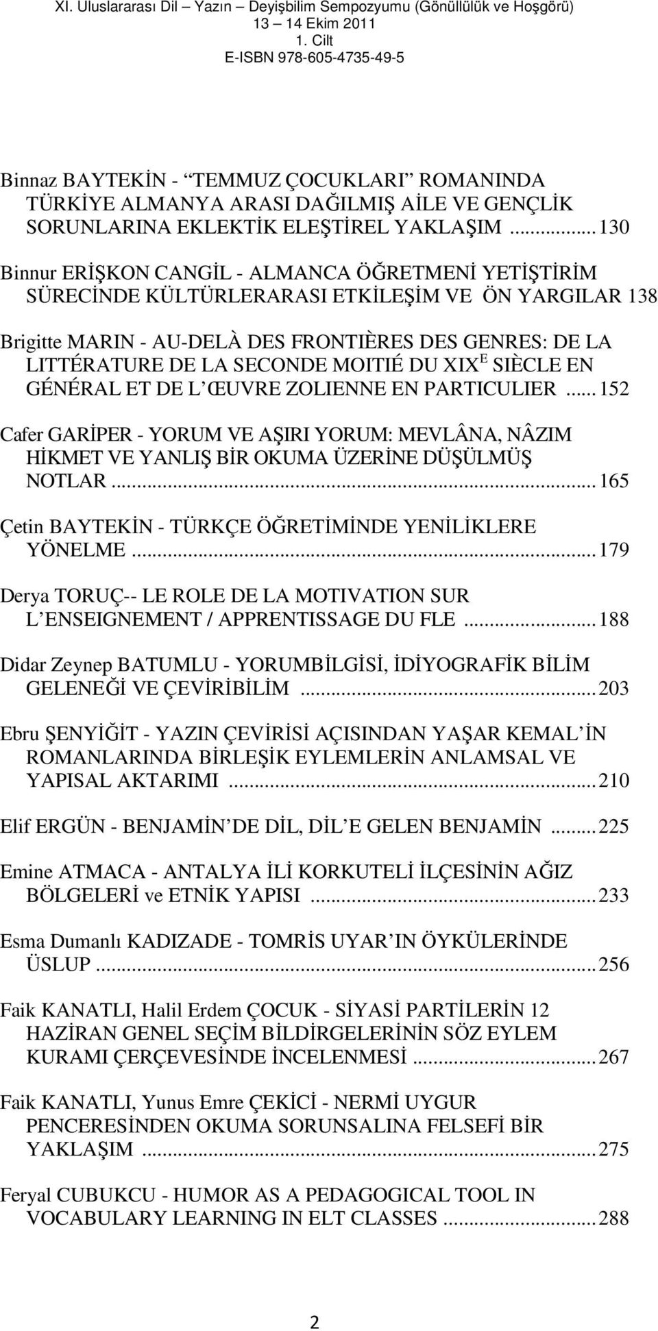 MOITIÉ DU XIX E SIÈCLE EN GÉNÉRAL ET DE L ŒUVRE ZOLIENNE EN PARTICULIER...152 Cafer GARĐPER - YORUM VE AŞIRI YORUM: MEVLÂNA, NÂZIM HĐKMET VE YANLIŞ BĐR OKUMA ÜZERĐNE DÜŞÜLMÜŞ NOTLAR.