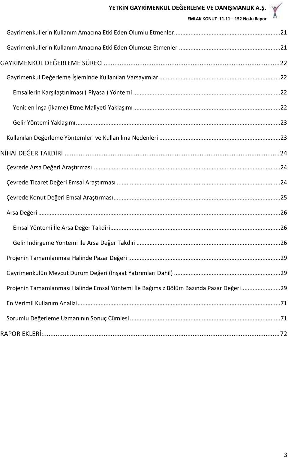 ..23 Kullanılan Değerleme Yöntemleri ve Kullanılma Nedenleri...23 NİHAİ DEĞER TAKDİRİ... 24 Çevrede Arsa Değeri Araştırması...24 Çevrede Ticaret Değeri Emsal Araştırması.