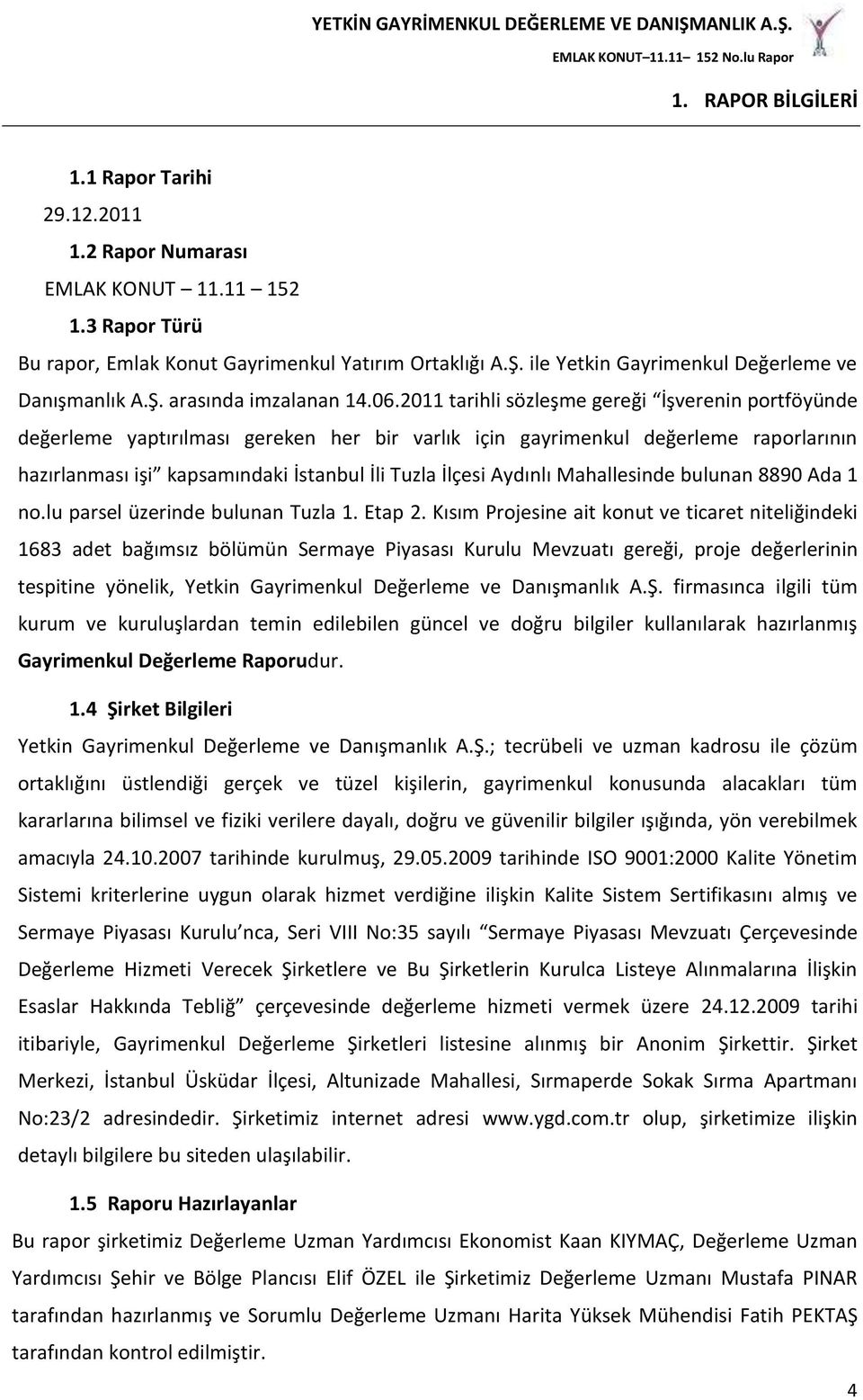 2011 tarihli sözleşme gereği İşverenin portföyünde değerleme yaptırılması gereken her bir varlık için gayrimenkul değerleme raporlarının hazırlanması işi kapsamındaki İstanbul İli Tuzla İlçesi