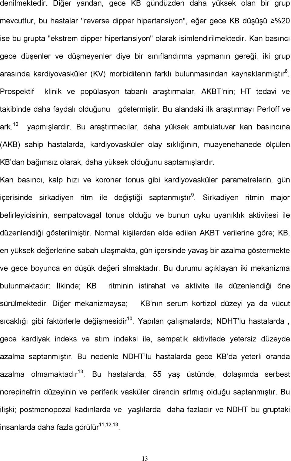 isimlendirilmektedir. Kan basıncı gece düşenler ve düşmeyenler diye bir sınıflandırma yapmanın gereği, iki grup arasında kardiyovasküler (KV) morbiditenin farklı bulunmasından kaynaklanmıştır 8.