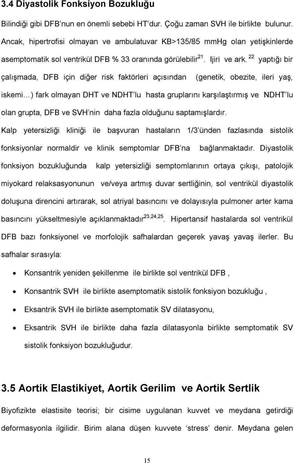 22 yaptığı bir çalışmada, DFB için diğer risk faktörleri açısından (genetik, obezite, ileri yaş, iskemi ) fark olmayan DHT ve NDHT lu hasta gruplarını karşılaştırmış ve NDHT lu olan grupta, DFB ve