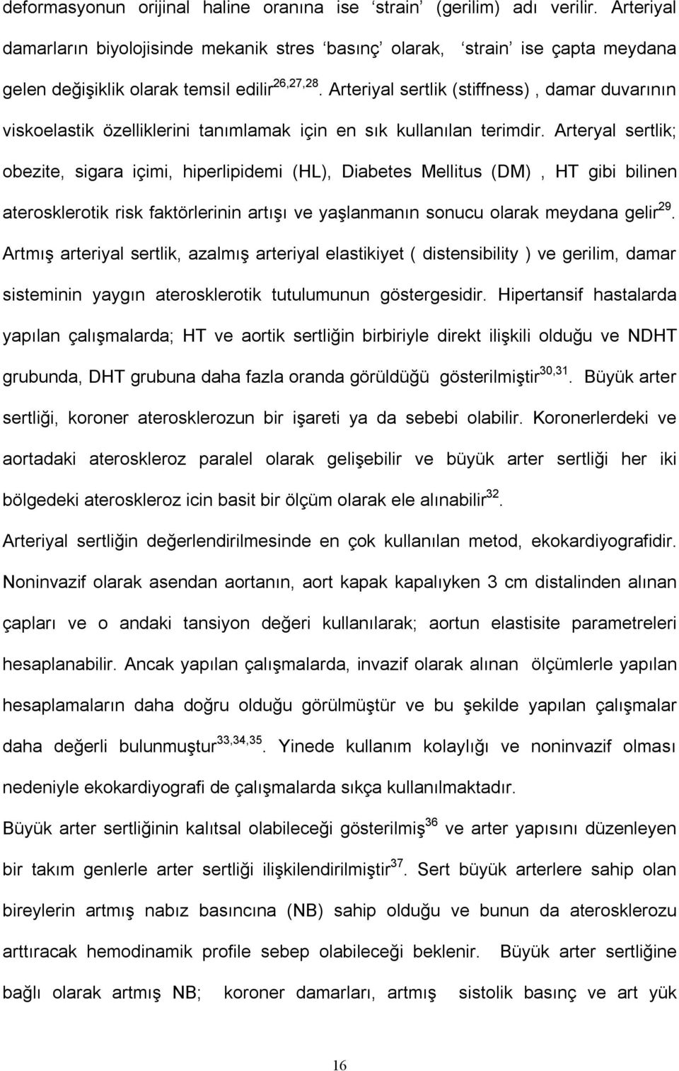 Arteriyal sertlik (stiffness), damar duvarının viskoelastik özelliklerini tanımlamak için en sık kullanılan terimdir.