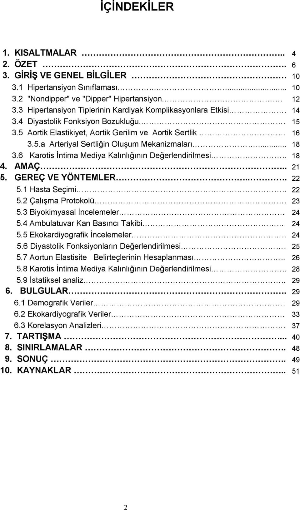 .. 18 3.6 Karotis İntima Mediya Kalınlığının Değerlendirilmesi.. 18 4. AMAÇ.. 21 5. GEREÇ VE YÖNTEMLER... 22 5.1 Hasta Seçimi.. 22 5.2 Çalışma Protokolü. 23 5.3 Biyokimyasal İncelemeler 24 5.