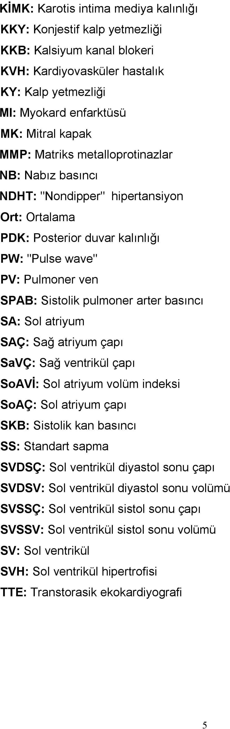 Sol atriyum SAÇ: Sağ atriyum çapı SaVÇ: Sağ ventrikül çapı SoAVİ: Sol atriyum volüm indeksi SoAÇ: Sol atriyum çapı SKB: Sistolik kan basıncı SS: Standart sapma SVDSÇ: Sol ventrikül diyastol sonu