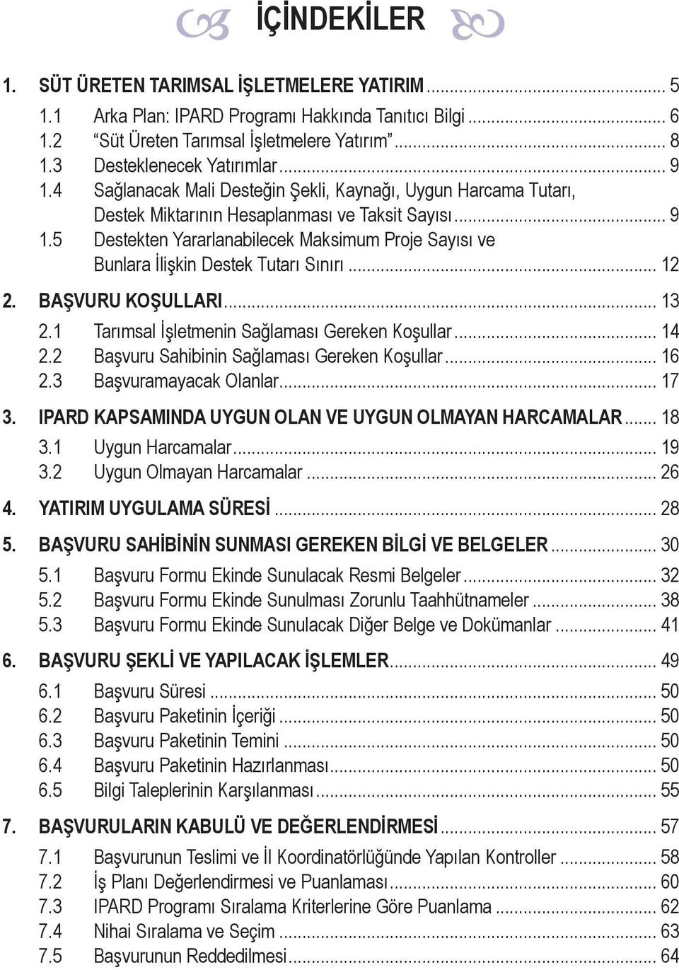 .. 12 2. BAŞVURU KOŞULLARI... 13 2.1 Tarımsal İşletmenin Sağlaması Gereken Koşullar... 14 2.2 Başvuru Sahibinin Sağlaması Gereken Koşullar... 16 2.3 Başvuramayacak Olanlar... 17 3.