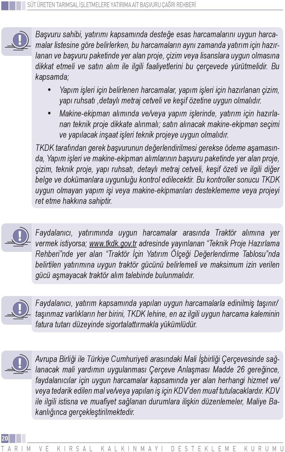 Bu kapsamda; Yapım işleri için belirlenen harcamalar, yapım işleri için hazırlanan çizim, yapı ruhsatı,detaylı metraj cetveli ve keşif özetine uygun olmalıdır.