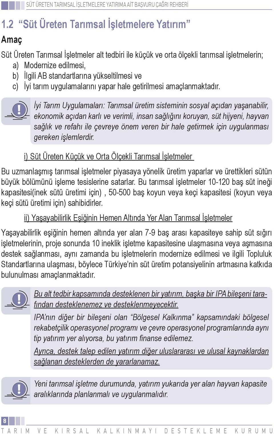 İyi Tarım Uygulamaları: Tarımsal üretim sisteminin sosyal açıdan yaşanabilir, ekonomik açıdan karlı ve verimli, insan sağlığını koruyan, süt hijyeni, hayvan sağlık ve refahı ile çevreye önem veren