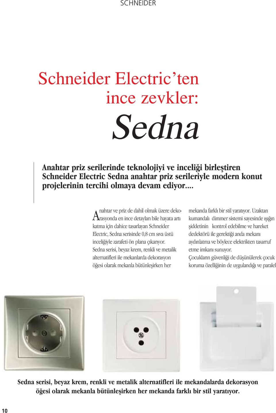 .. Anahtar ve priz de dahil olmak üzere dekorasyonda en ince detayları bile hayata artı katma için dahice tasarlayan Schneider Electric, Sedna serisinde 0,8 cm sıva üstü inceli iyle zarafeti ön plana