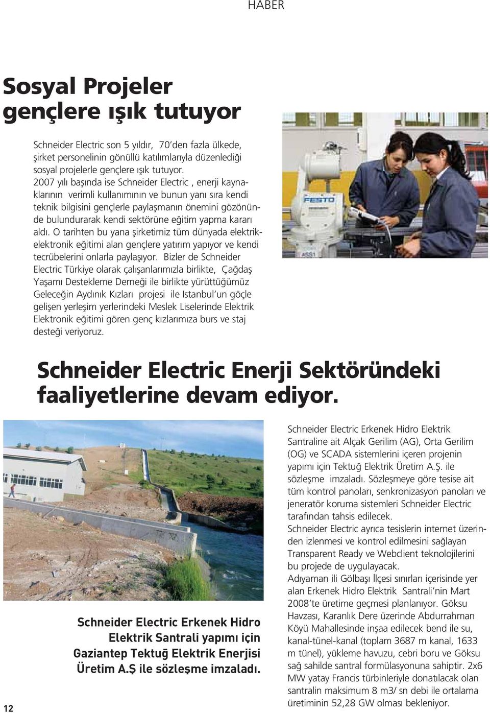 itim yapma karar ald. O tarihten bu yana flirketimiz tüm dünyada elektrikelektronik e itimi alan gençlere yat r m yap yor ve kendi tecrübelerini onlarla paylafl yor.