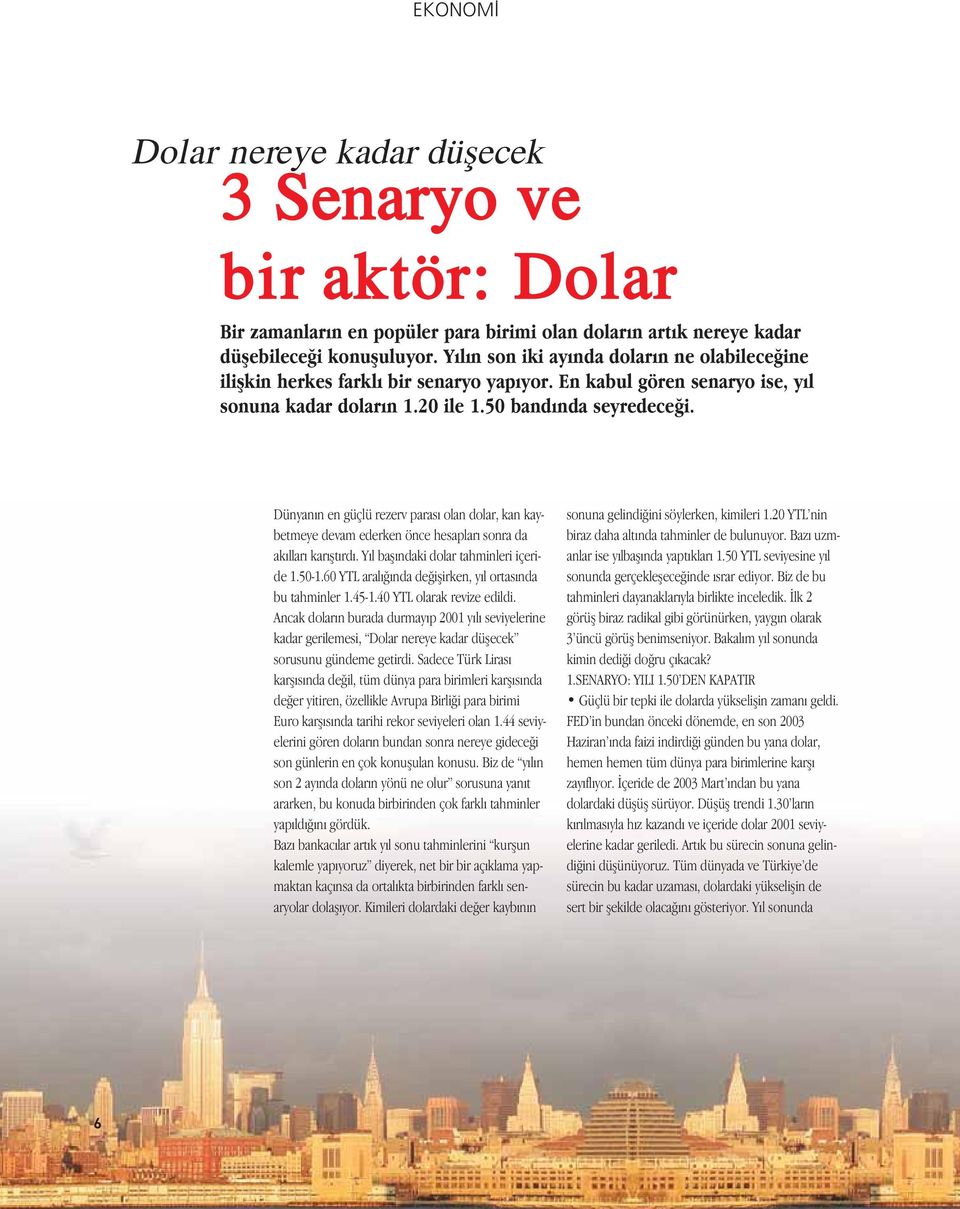 Dünyanın en güçlü rezerv parası olan dolar, kan kaybetmeye devam ederken önce hesapları sonra da akılları karıfltırdı. Yıl baflındaki dolar tahminleri içeride 1.50-1.