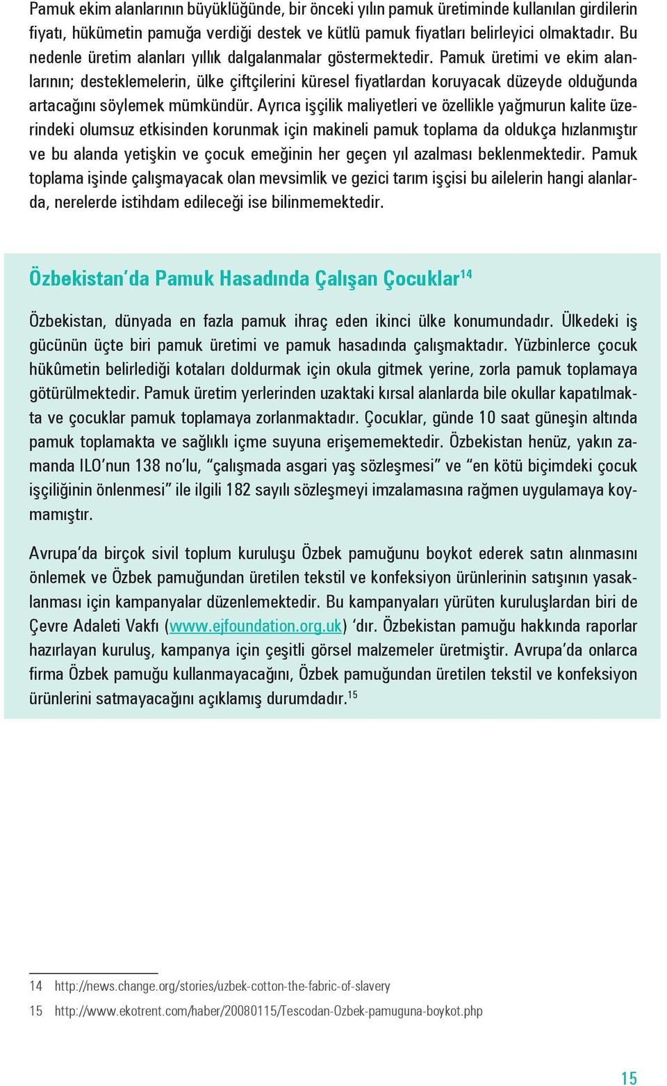 Pamuk üretimi ve ekim alanlarının; desteklemelerin, ülke çiftçilerini küresel fiyatlardan koruyacak düzeyde olduğunda artacağını söylemek mümkündür.