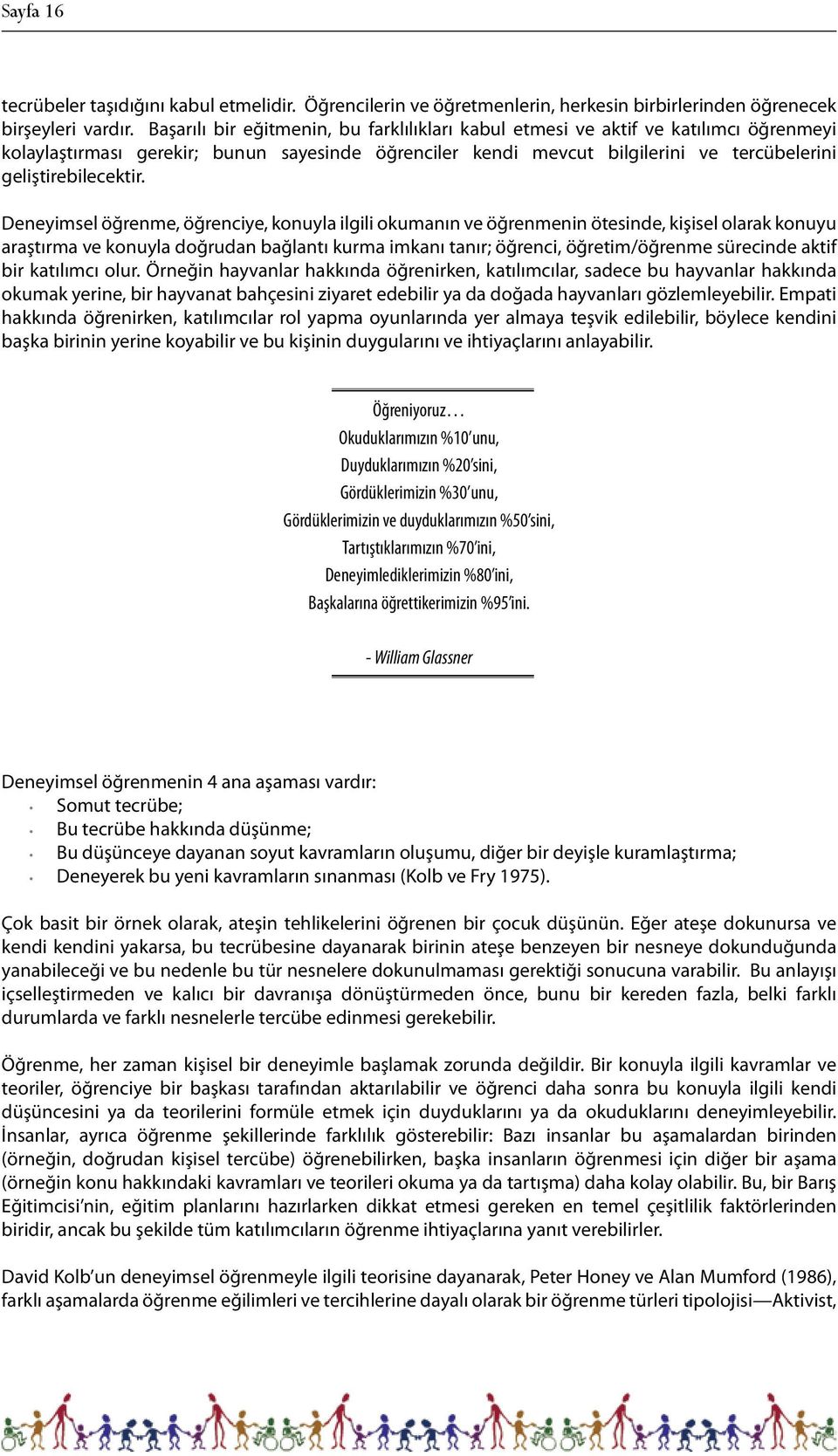 Deneyimsel öğrenme, öğrenciye, konuyla ilgili okumanın ve öğrenmenin ötesinde, kişisel olarak konuyu araştırma ve konuyla doğrudan bağlantı kurma imkanı tanır; öğrenci, öğretim/öğrenme sürecinde