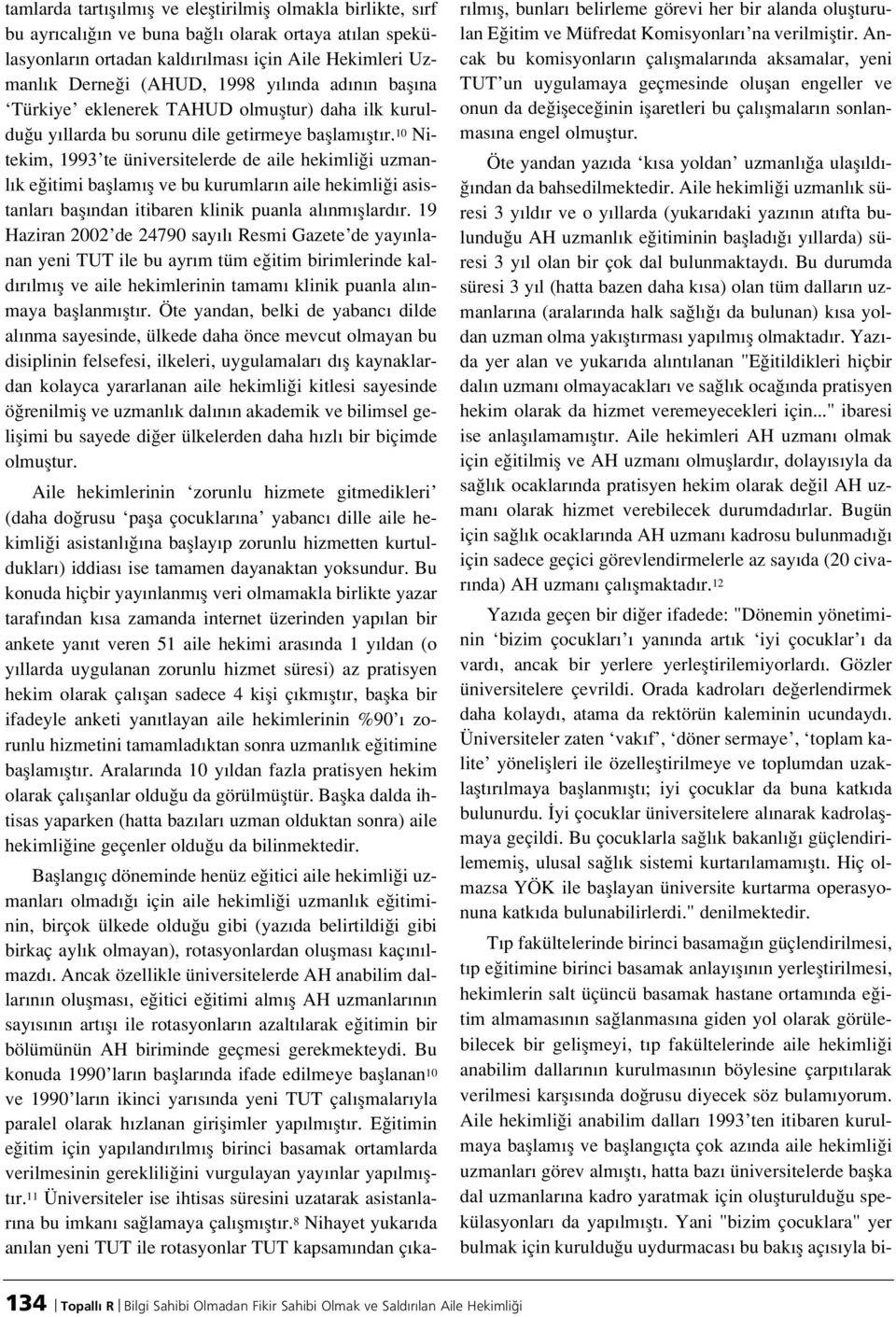 10 Nitekim, 1993 te üniversitelerde de aile hekimli i uzmanl k e itimi bafllam fl ve bu kurumlar n aile hekimli i asistanlar bafl ndan itibaren klinik puanla al nm fllard r.