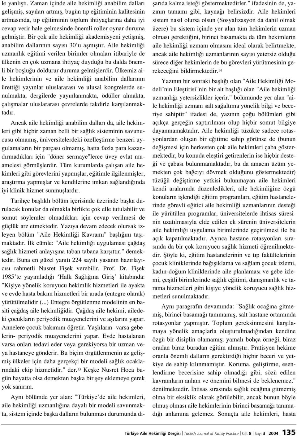 roller oynar duruma gelmifltir. Bir çok aile hekimli i akademisyeni yetiflmifl, anabilim dallar n n say s 30 u aflm flt r.