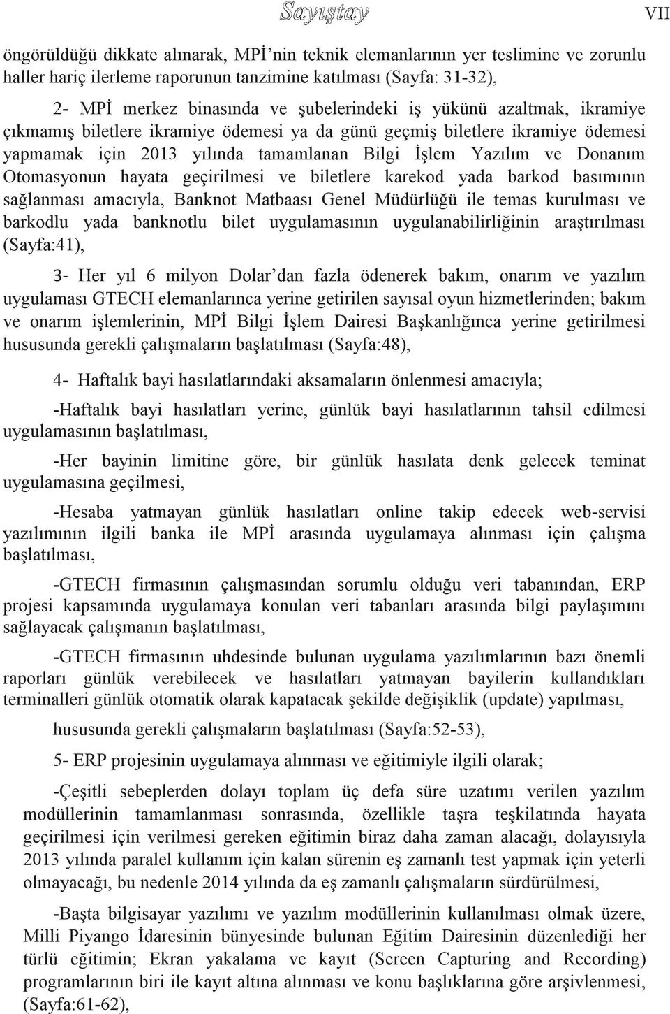 geçirilmesi ve biletlere karekod yada barkod basımının sağlanması amacıyla, Banknot Matbaası Genel Müdürlüğü ile temas kurulması ve barkodlu yada banknotlu bilet uygulamasının uygulanabilirliğinin