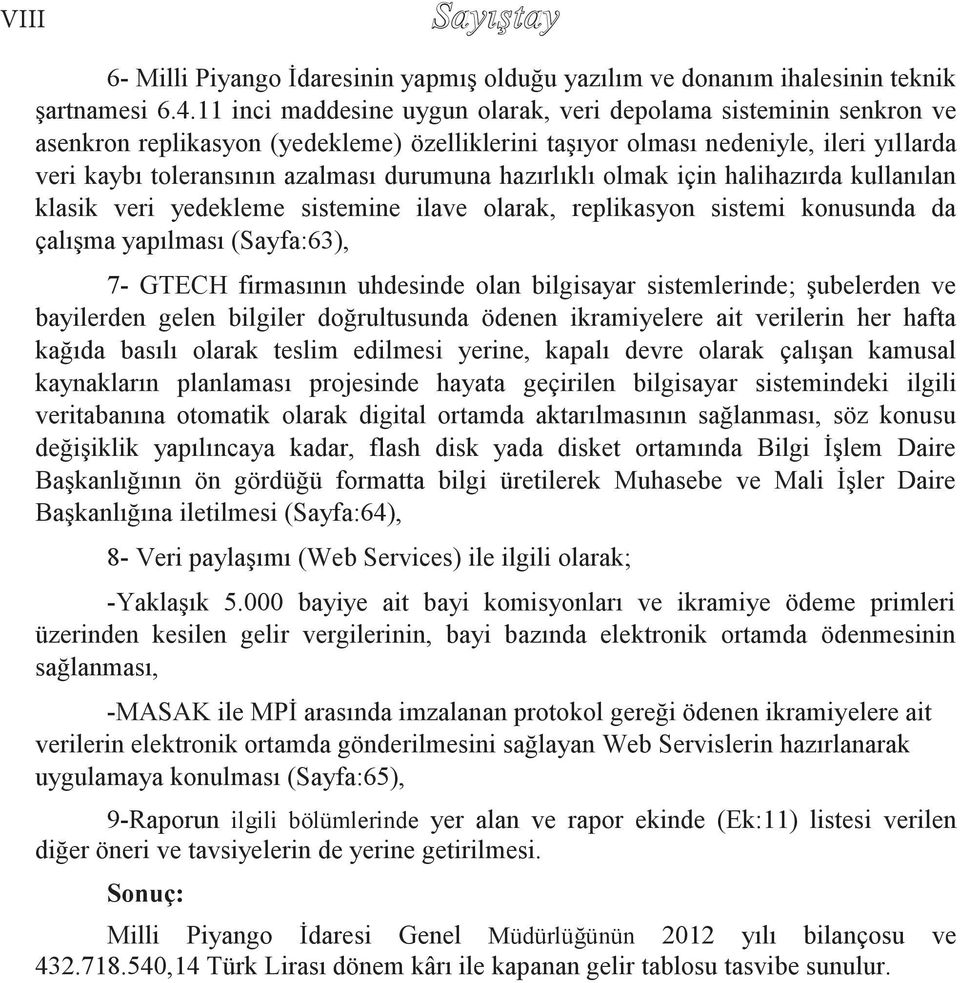 hazırlıklı olmak için halihazırda kullanılan klasik veri yedekleme sistemine ilave olarak, replikasyon sistemi konusunda da çalışma yapılması (Sayfa:63), 7- GTECH firmasının uhdesinde olan bilgisayar