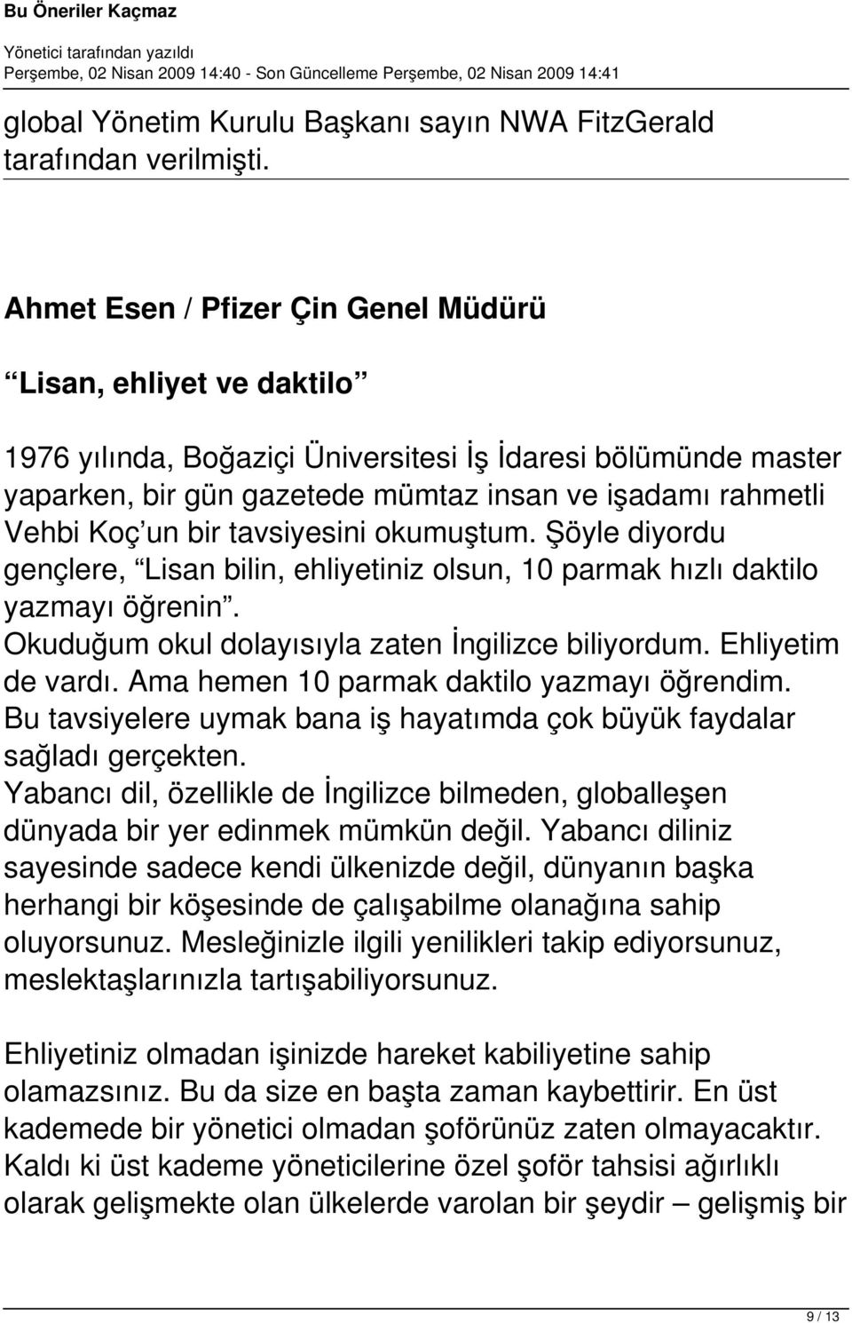 bir tavsiyesini okumuştum. Şöyle diyordu gençlere, Lisan bilin, ehliyetiniz olsun, 10 parmak hızlı daktilo yazmayı öğrenin. Okuduğum okul dolayısıyla zaten İngilizce biliyordum. Ehliyetim de vardı.