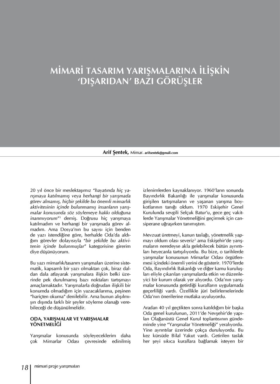 konusunda söz söylemeye hakkı olduğuna inanmıyorum 1 demiş. Doğrusu hiç yarışmaya katılmadım ve herhangi bir yarışmada görev almadım.