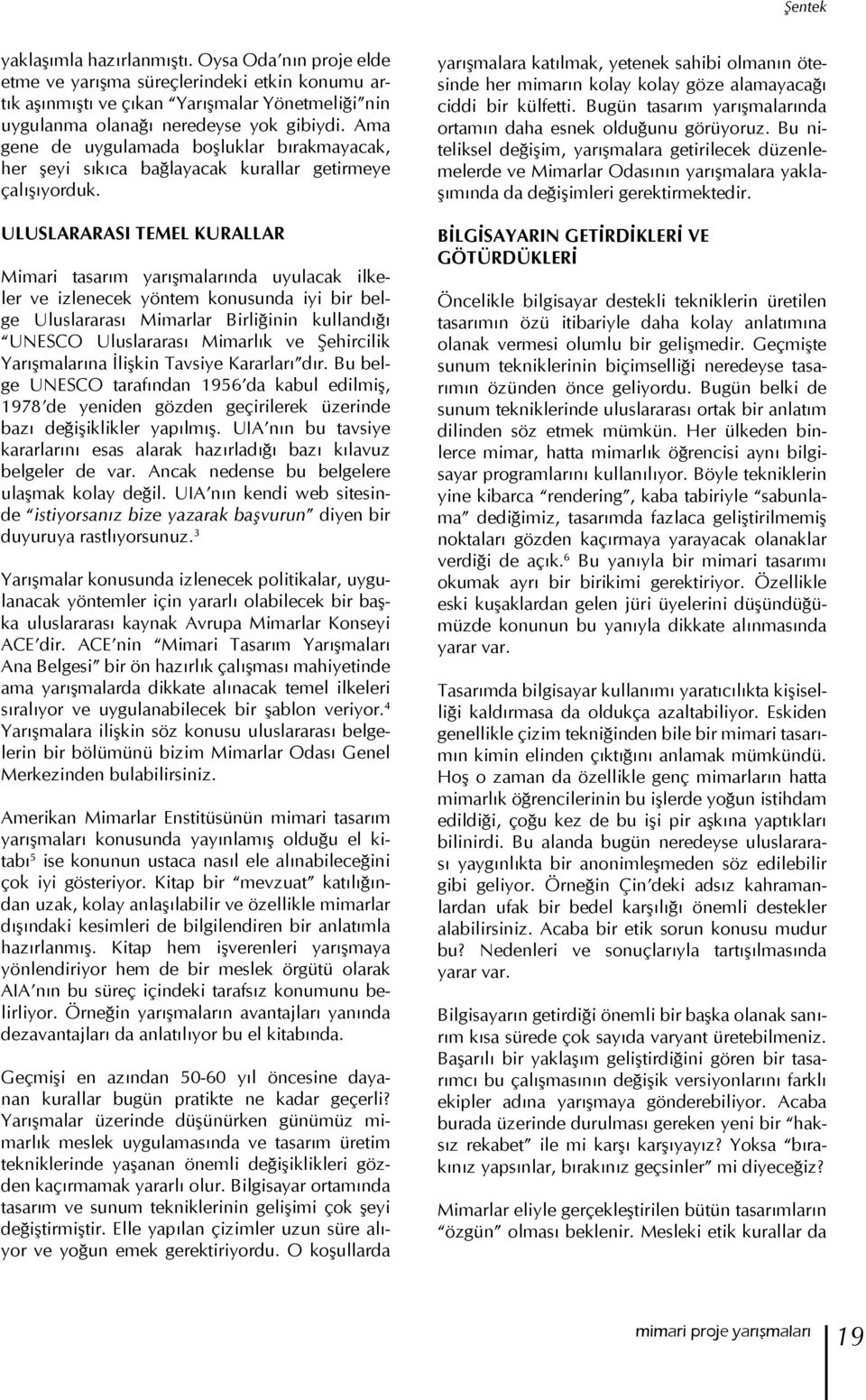 ULUSLARARASI TEMEL KURALLAR Mimari tasarım yarışmalarında uyulacak ilkeler ve izlenecek yöntem konusunda iyi bir belge Uluslararası Mimarlar Birliğinin kullandığı UNESCO Uluslararası Mimarlık ve