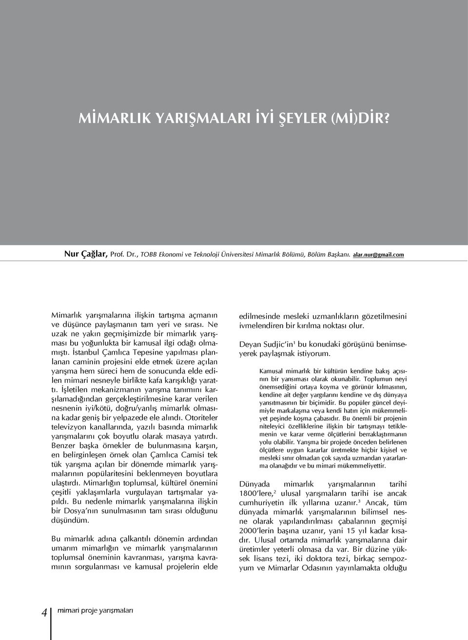 İstanbul Çamlıca Tepesine yapılması planlanan caminin projesini elde etmek üzere açılan yarışma hem süreci hem de sonucunda elde edilen mimari nesneyle birlikte kafa karışıklığı yarattı.