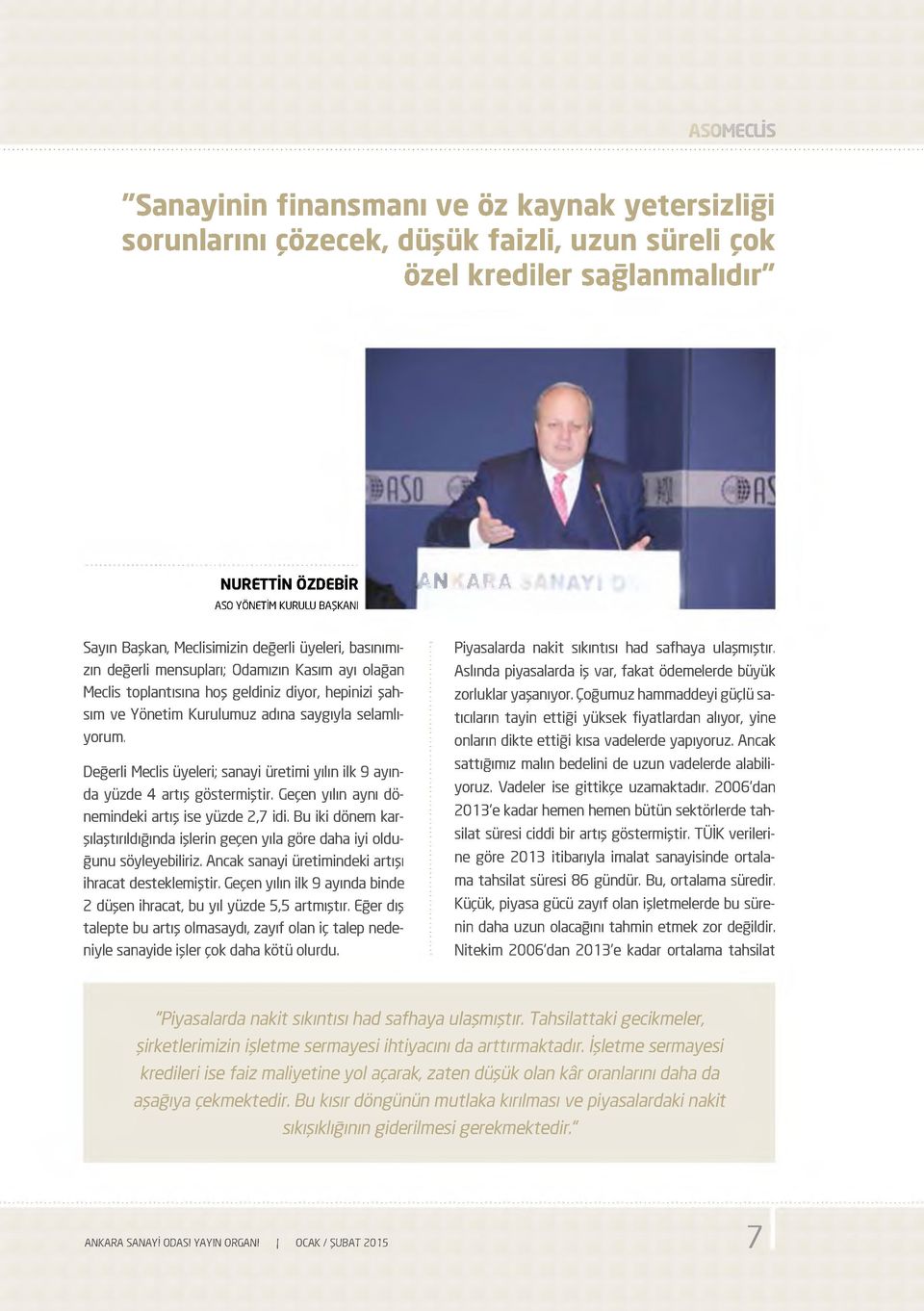 selamlıyorum. Değerli Meclis üyeleri; sanayi üretimi yılın ilk 9 ayında yüzde 4 artış göstermiştir. Geçen yılın aynı dönemindeki artış ise yüzde 2,7 idi.